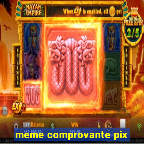 meme comprovante pix